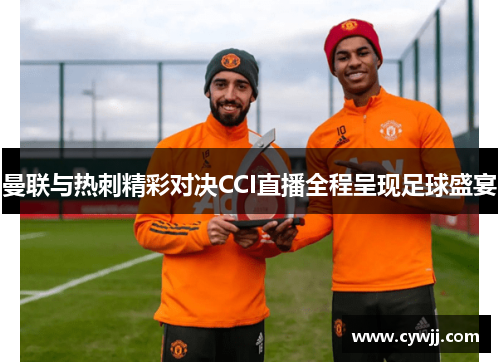 曼联与热刺精彩对决CCI直播全程呈现足球盛宴