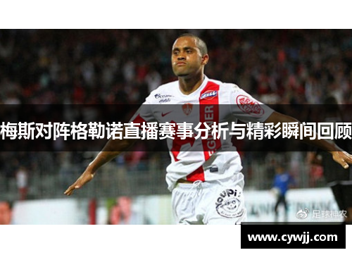 梅斯对阵格勒诺直播赛事分析与精彩瞬间回顾